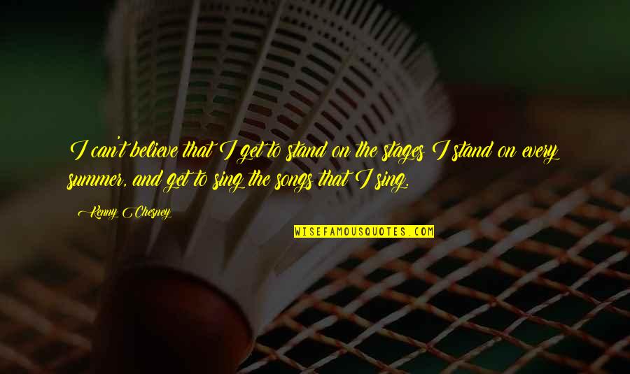 Summer Songs Quotes By Kenny Chesney: I can't believe that I get to stand