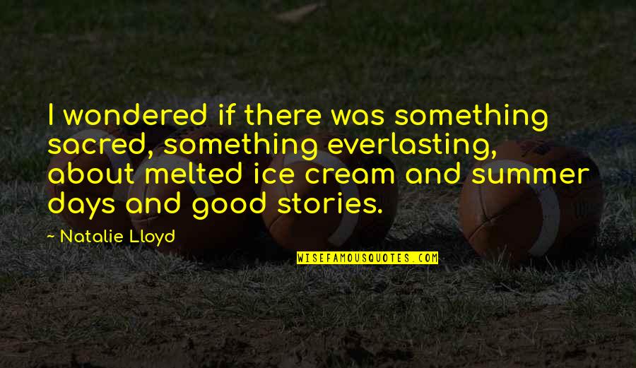 Summer Stories Quotes By Natalie Lloyd: I wondered if there was something sacred, something
