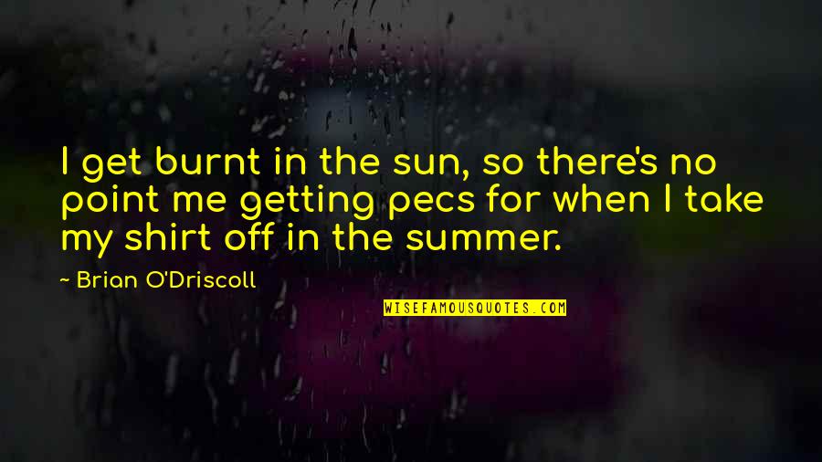 Summer Sun Quotes By Brian O'Driscoll: I get burnt in the sun, so there's
