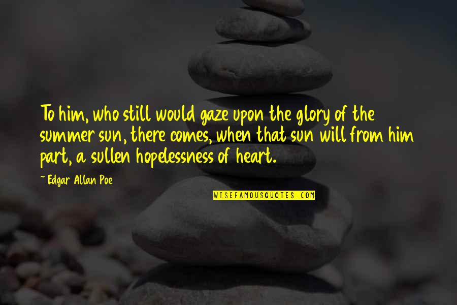 Summer Sun Quotes By Edgar Allan Poe: To him, who still would gaze upon the