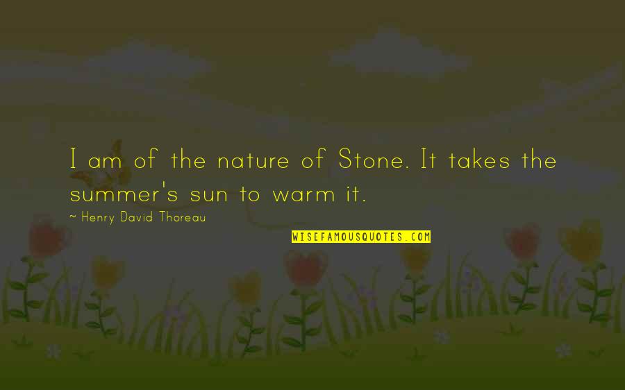 Summer Sun Quotes By Henry David Thoreau: I am of the nature of Stone. It
