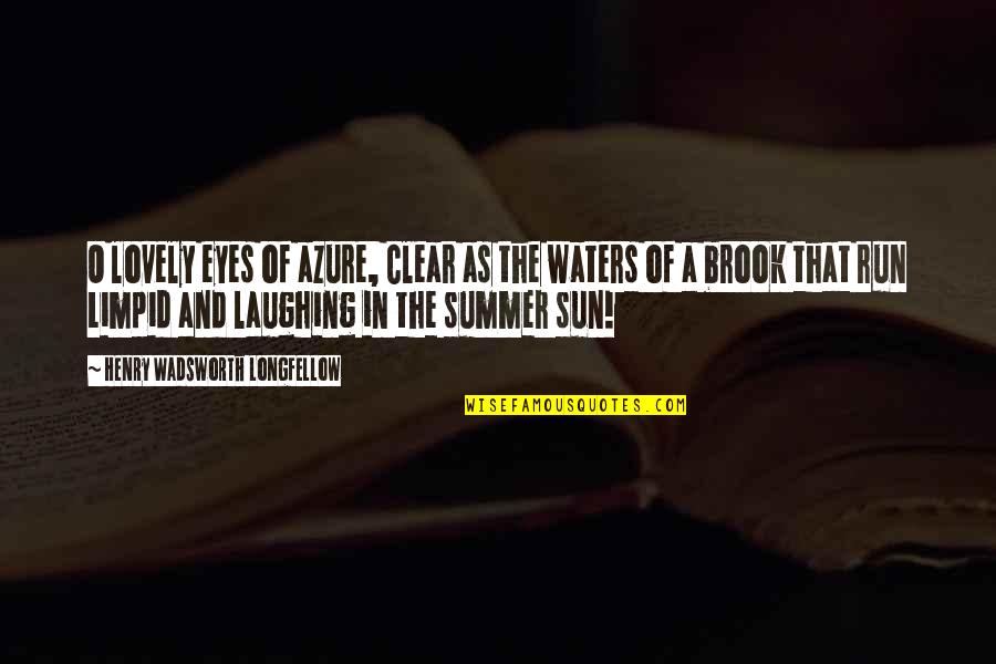 Summer Sun Quotes By Henry Wadsworth Longfellow: O lovely eyes of azure, Clear as the