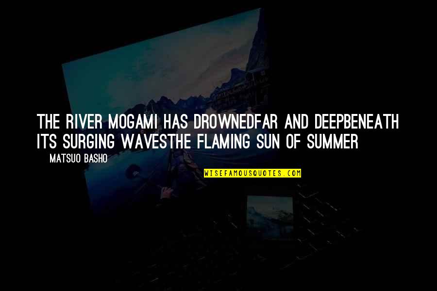 Summer Sun Quotes By Matsuo Basho: The River Mogami has drownedFar and deepBeneath its