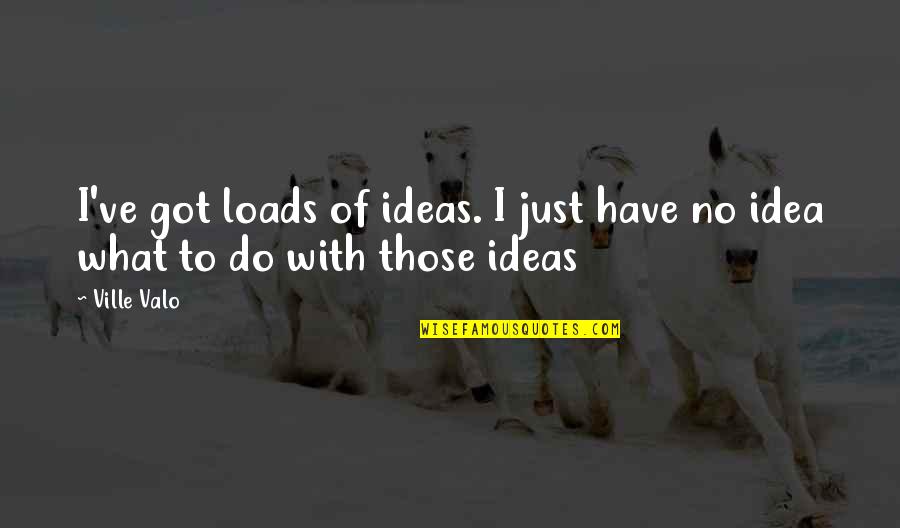 Summer Sunscreen Quotes By Ville Valo: I've got loads of ideas. I just have