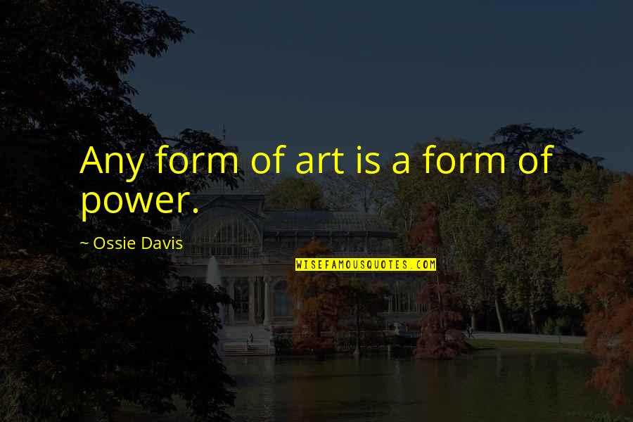 Summer Swim Quotes By Ossie Davis: Any form of art is a form of