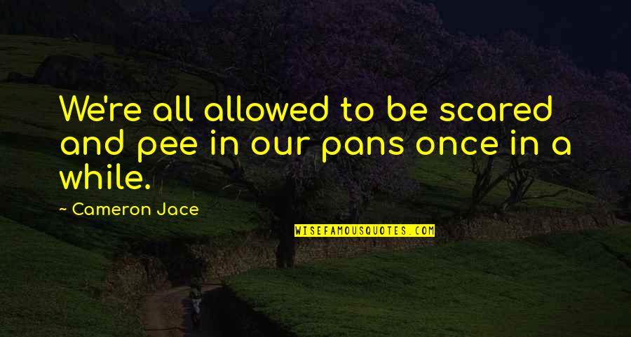 Summer Tagalog Quotes By Cameron Jace: We're all allowed to be scared and pee