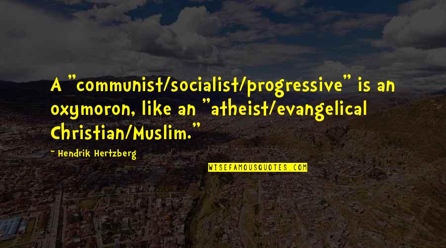 Summer Thirst Quotes By Hendrik Hertzberg: A "communist/socialist/progressive" is an oxymoron, like an "atheist/evangelical Summer Thirst Quotes By Hendrik Hertzberg: A "communist/socialist/progressive" is an oxymoron, like an "atheist/evangelical