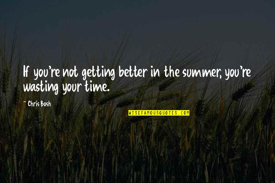 Summer Time Quotes By Chris Bosh: If you're not getting better in the summer,