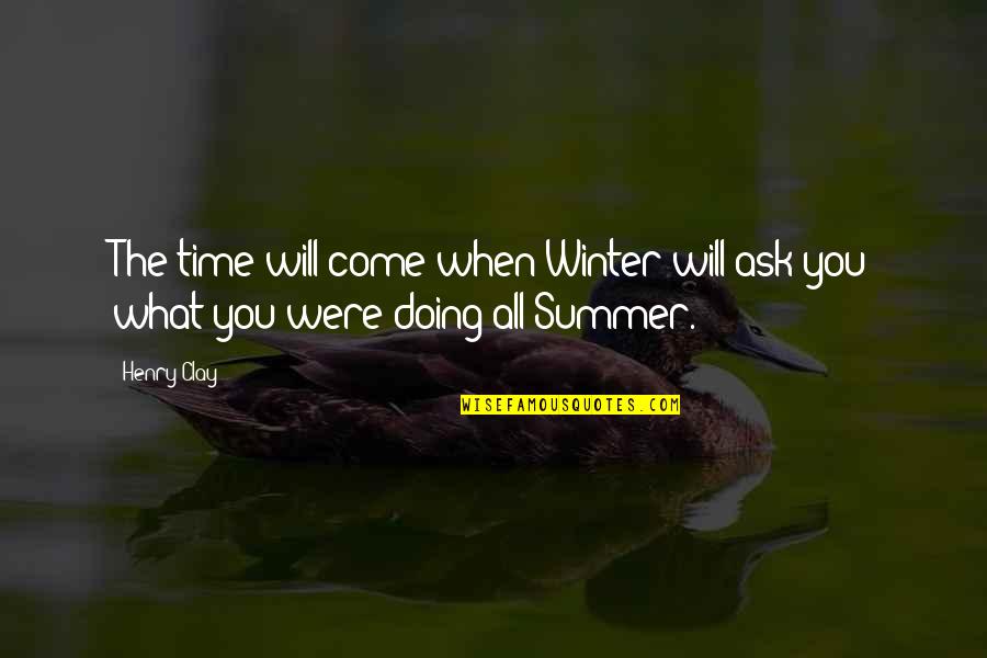Summer Time Quotes By Henry Clay: The time will come when Winter will ask
