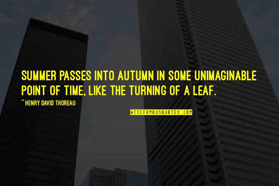 Summer Time Quotes By Henry David Thoreau: Summer passes into autumn in some unimaginable point