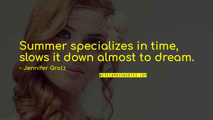 Summer Time Quotes By Jennifer Grotz: Summer specializes in time, slows it down almost
