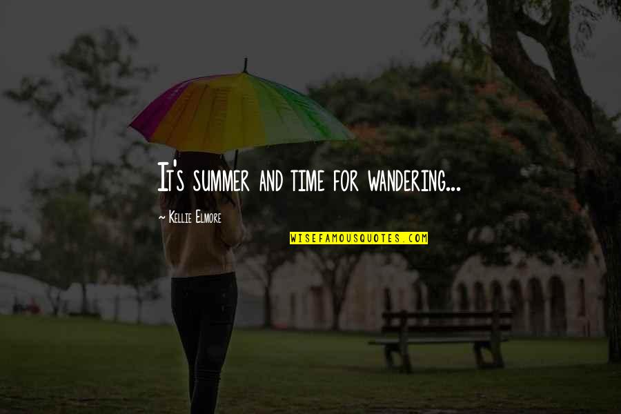 Summer Time Quotes By Kellie Elmore: It's summer and time for wandering...