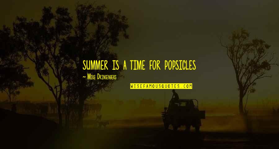 Summer Time Quotes By Mike Dringenberg: summer is a time for popsicles