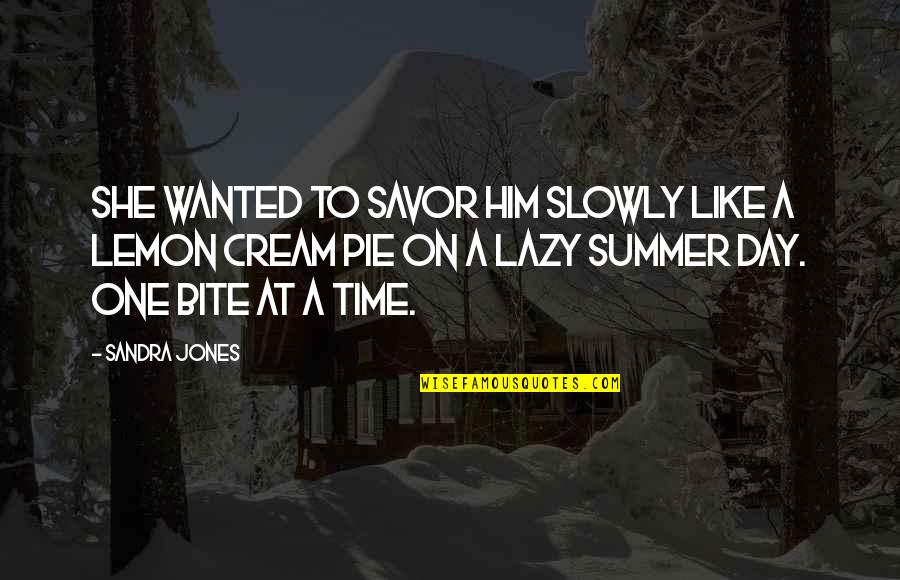 Summer Time Quotes By Sandra Jones: She wanted to savor him slowly like a