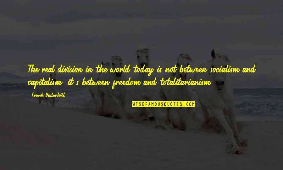 Summer Travel Quotes By Frank Underhill: The real division in the world today is