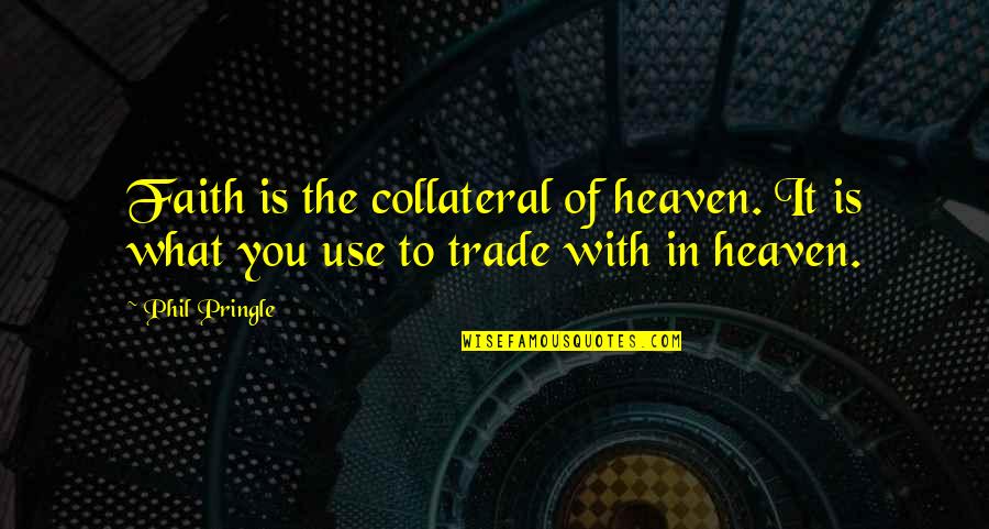 Summer Trips Quotes By Phil Pringle: Faith is the collateral of heaven. It is