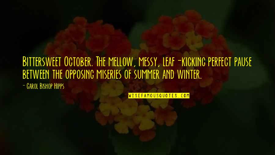 Summer Vs Winter Quotes By Carol Bishop Hipps: Bittersweet October. The mellow, messy, leaf-kicking perfect pause