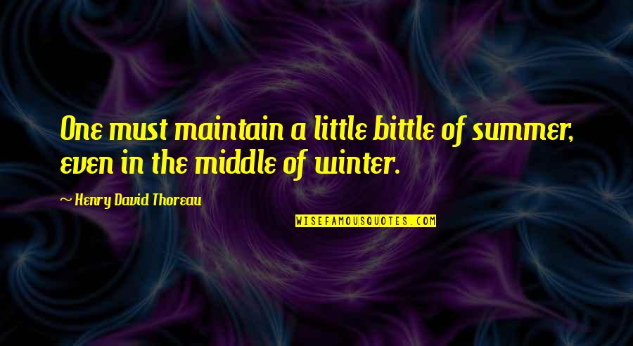 Summer Vs Winter Quotes By Henry David Thoreau: One must maintain a little bittle of summer,