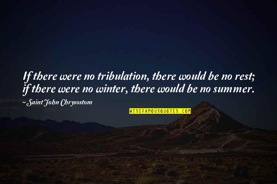 Summer Vs Winter Quotes By Saint John Chrysostom: If there were no tribulation, there would be