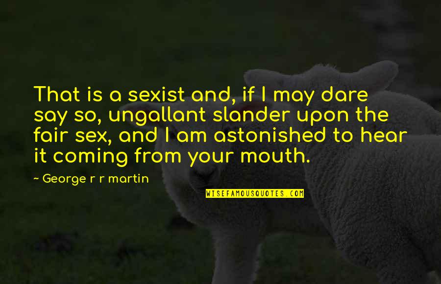 Summer Walks Quotes By George R R Martin: That is a sexist and, if I may Summer Walks Quotes By George R R Martin: That is a sexist and, if I may