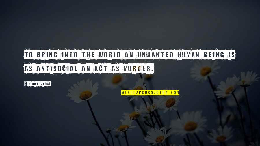 Summer Walks Quotes By Gore Vidal: To bring into the world an unwanted human