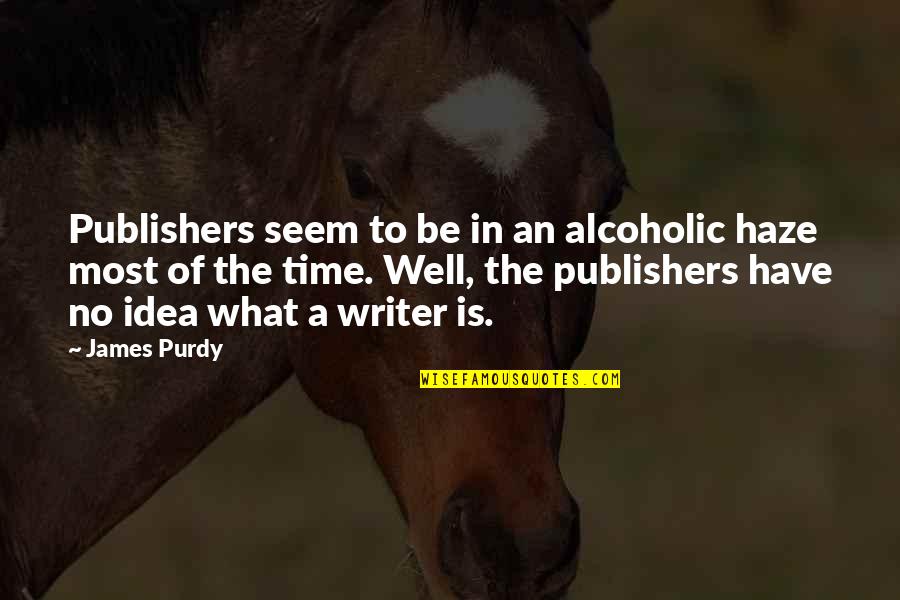 Summer Walks Quotes By James Purdy: Publishers seem to be in an alcoholic haze Summer Walks Quotes By James Purdy: Publishers seem to be in an alcoholic haze