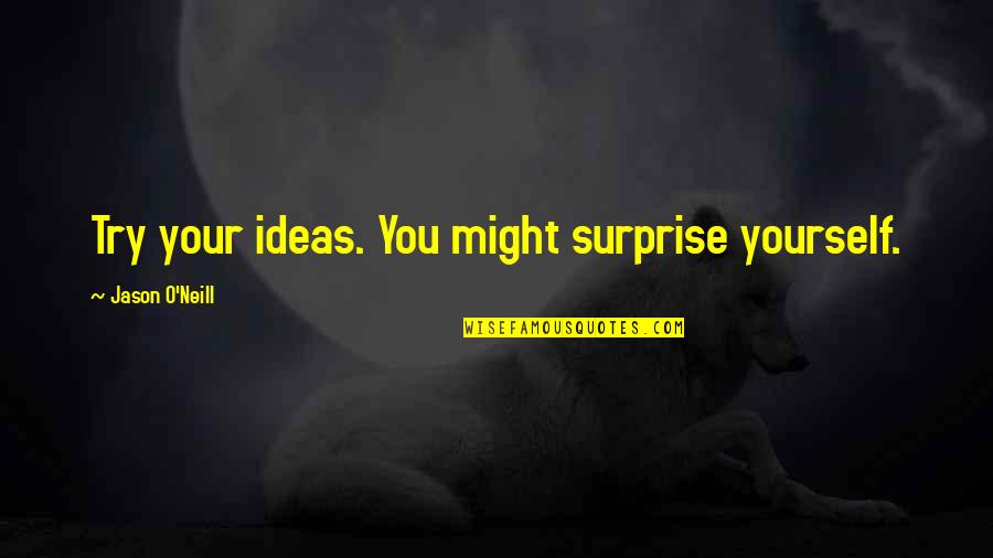 Summer Walks Quotes By Jason O'Neill: Try your ideas. You might surprise yourself. Summer Walks Quotes By Jason O'Neill: Try your ideas. You might surprise yourself.