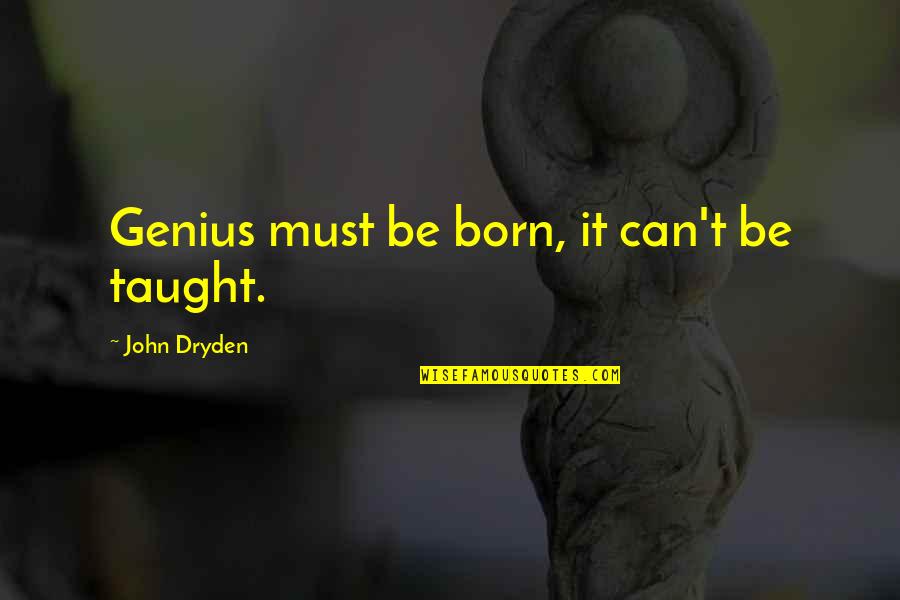 Summer Walks Quotes By John Dryden: Genius must be born, it can't be taught. Summer Walks Quotes By John Dryden: Genius must be born, it can't be taught.