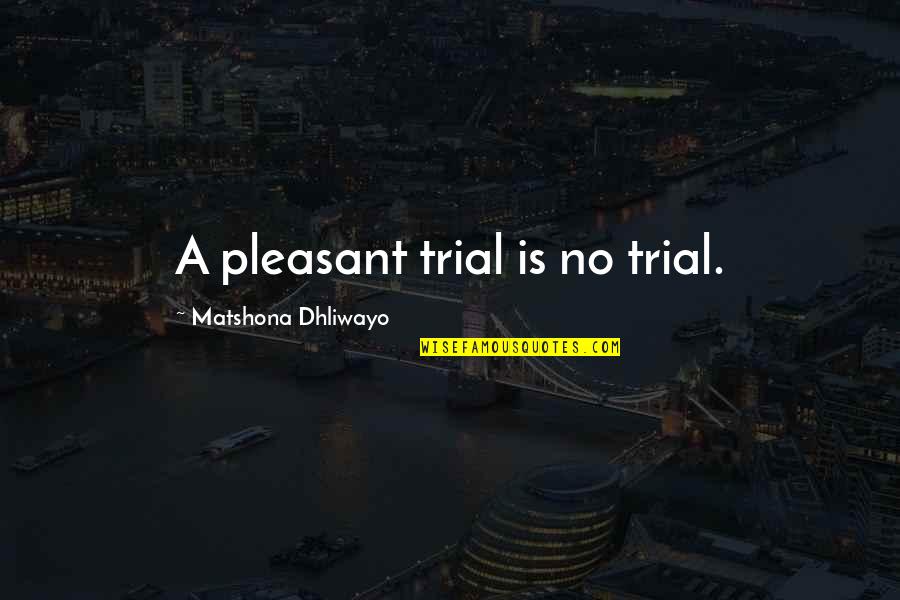 Summer Walks Quotes By Matshona Dhliwayo: A pleasant trial is no trial. Summer Walks Quotes By Matshona Dhliwayo: A pleasant trial is no trial.