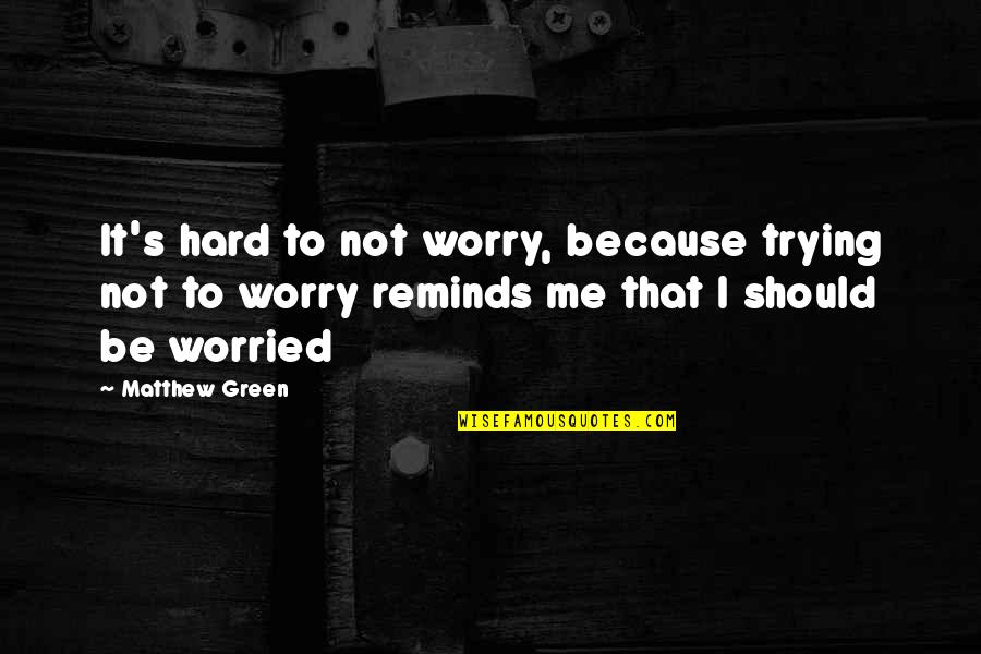 Summer Walks Quotes By Matthew Green: It's hard to not worry, because trying not Summer Walks Quotes By Matthew Green: It's hard to not worry, because trying not