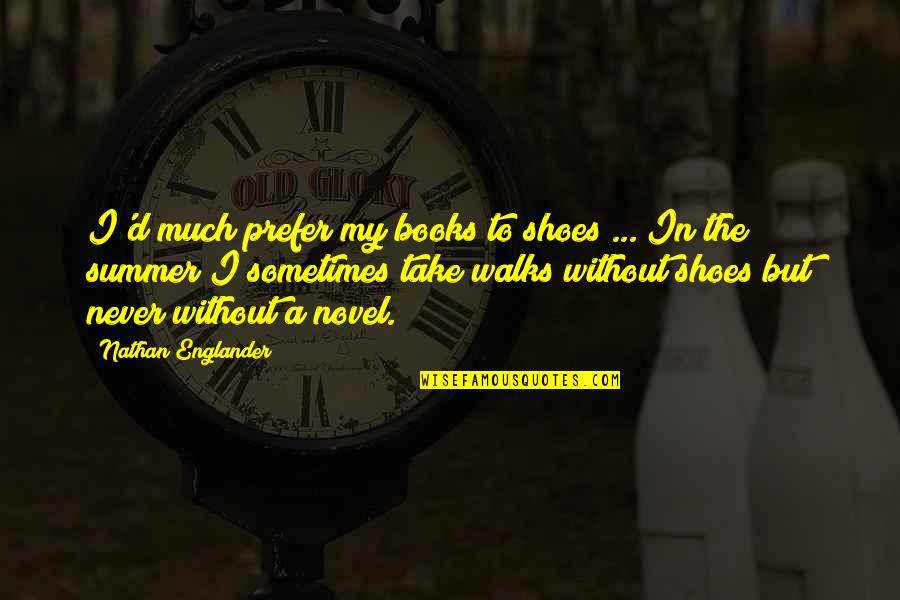 Summer Walks Quotes By Nathan Englander: I'd much prefer my books to shoes ... Summer Walks Quotes By Nathan Englander: I'd much prefer my books to shoes ...