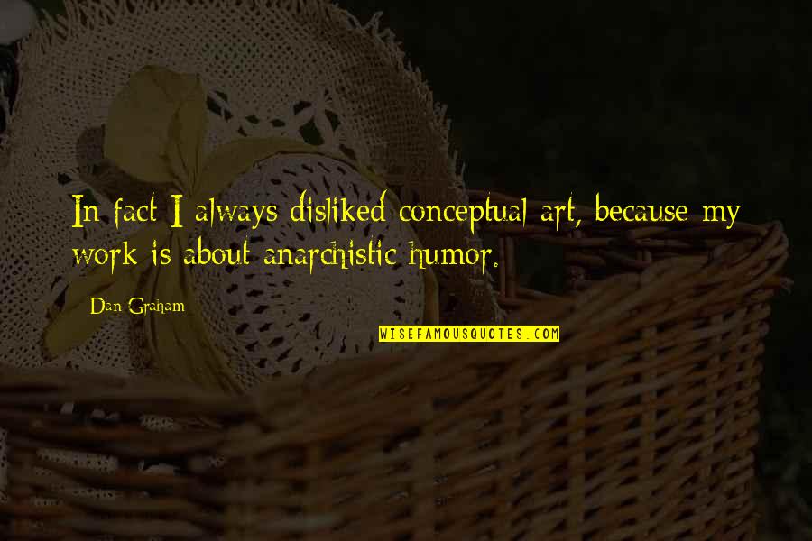 Summer Warmth Quotes By Dan Graham: In fact I always disliked conceptual art, because