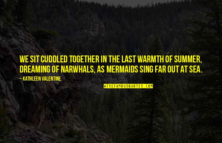 Summer Warmth Quotes By Kathleen Valentine: We sit cuddled together in the last warmth Summer Warmth Quotes By Kathleen Valentine: We sit cuddled together in the last warmth