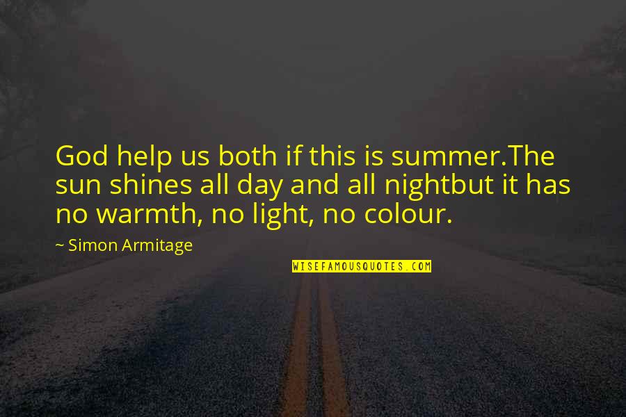 Summer Warmth Quotes By Simon Armitage: God help us both if this is summer.The Summer Warmth Quotes By Simon Armitage: God help us both if this is summer.The