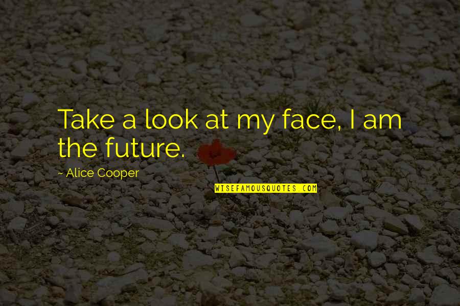 Summer Wars 2009 Quotes By Alice Cooper: Take a look at my face, I am Summer Wars 2009 Quotes By Alice Cooper: Take a look at my face, I am