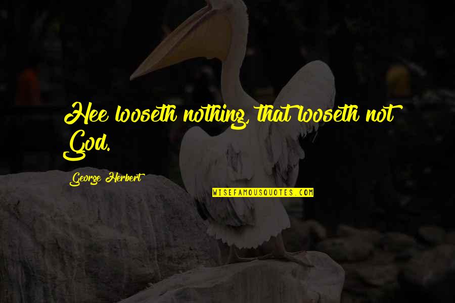 Summer Wars Quotes By George Herbert: Hee looseth nothing, that looseth not God.