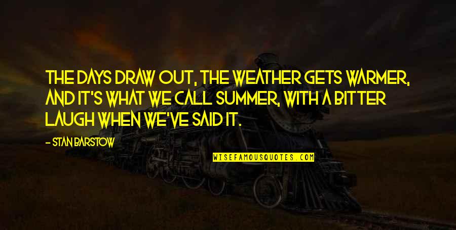 Summer Weather Quotes By Stan Barstow: The days draw out, the weather gets warmer, Summer Weather Quotes By Stan Barstow: The days draw out, the weather gets warmer,