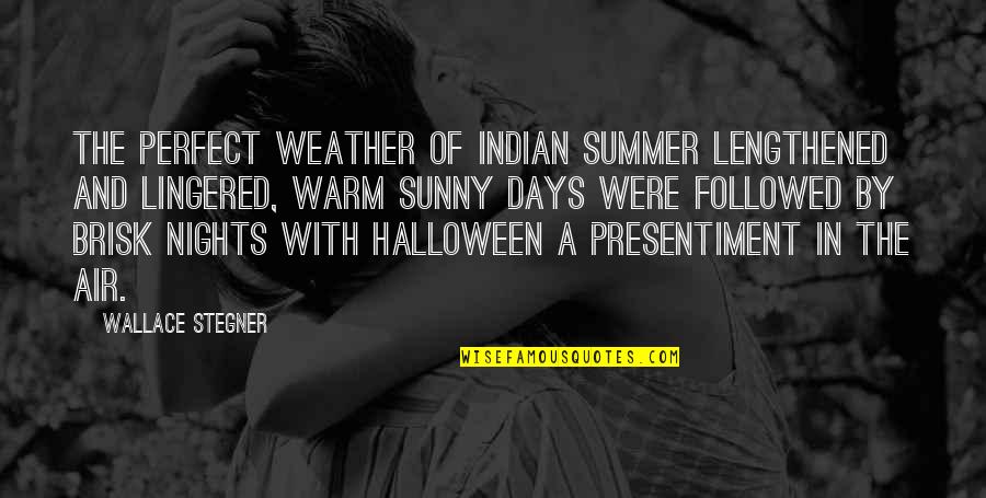 Summer Weather Quotes By Wallace Stegner: The perfect weather of Indian Summer lengthened and Summer Weather Quotes By Wallace Stegner: The perfect weather of Indian Summer lengthened and