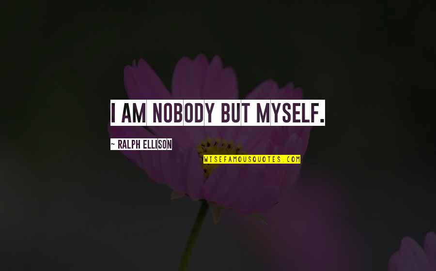 Summer Winding Down Quotes By Ralph Ellison: I am nobody but myself. Summer Winding Down Quotes By Ralph Ellison: I am nobody but myself.