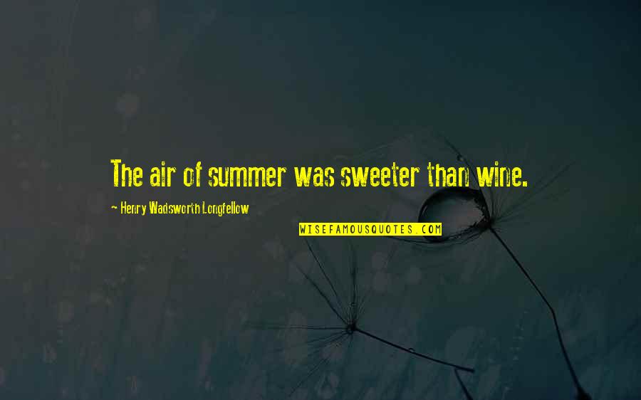Summer Wine Quotes By Henry Wadsworth Longfellow: The air of summer was sweeter than wine.