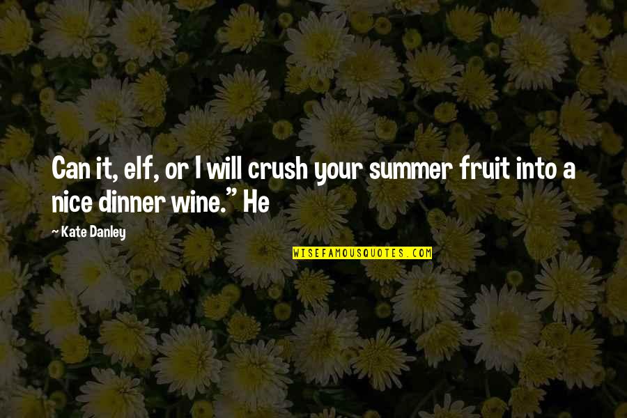 Summer Wine Quotes By Kate Danley: Can it, elf, or I will crush your