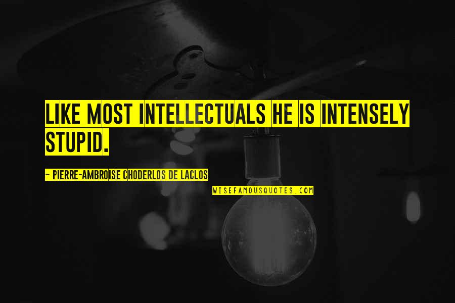 Summer Wine Song Quotes By Pierre-Ambroise Choderlos De Laclos: Like most intellectuals he is intensely stupid. Summer Wine Song Quotes By Pierre-Ambroise Choderlos De Laclos: Like most intellectuals he is intensely stupid.