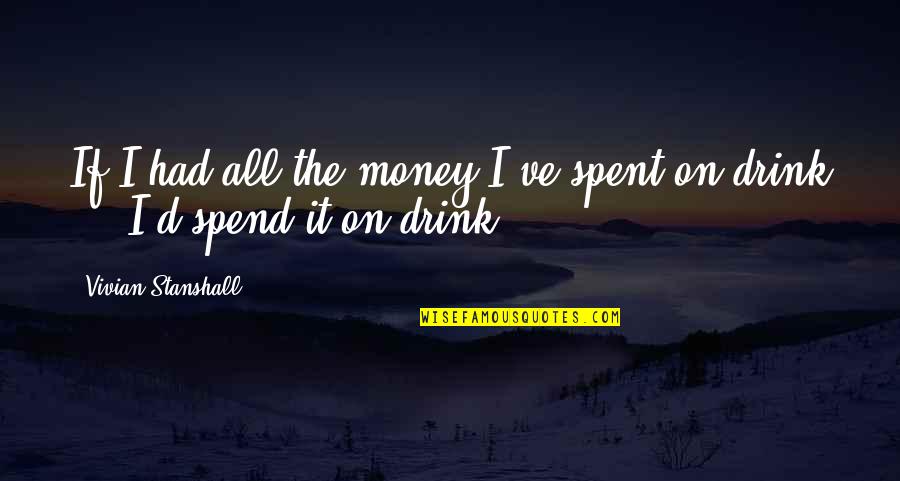Summer Wine Song Quotes By Vivian Stanshall: If I had all the money I've spent Summer Wine Song Quotes By Vivian Stanshall: If I had all the money I've spent
