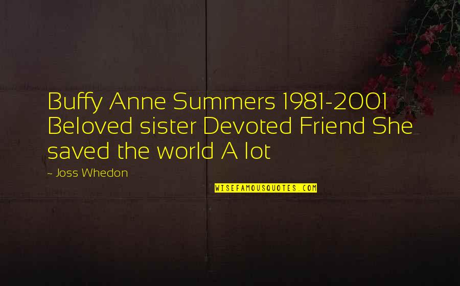 Summer With My Sister Quotes By Joss Whedon: Buffy Anne Summers 1981-2001 Beloved sister Devoted Friend