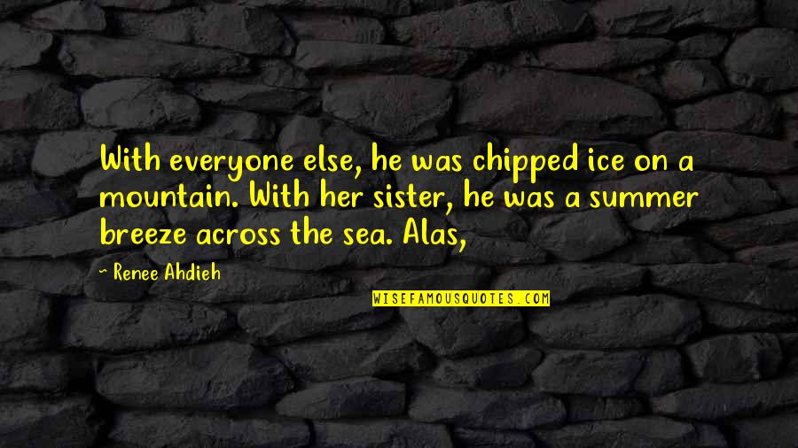 Summer With My Sister Quotes By Renee Ahdieh: With everyone else, he was chipped ice on Summer With My Sister Quotes By Renee Ahdieh: With everyone else, he was chipped ice on