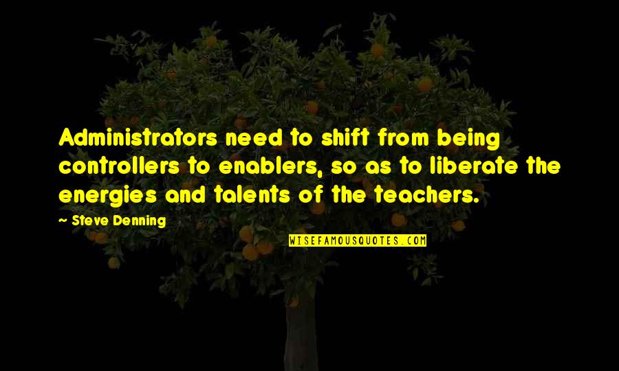 Summer With My Sister Quotes By Steve Denning: Administrators need to shift from being controllers to Summer With My Sister Quotes By Steve Denning: Administrators need to shift from being controllers to
