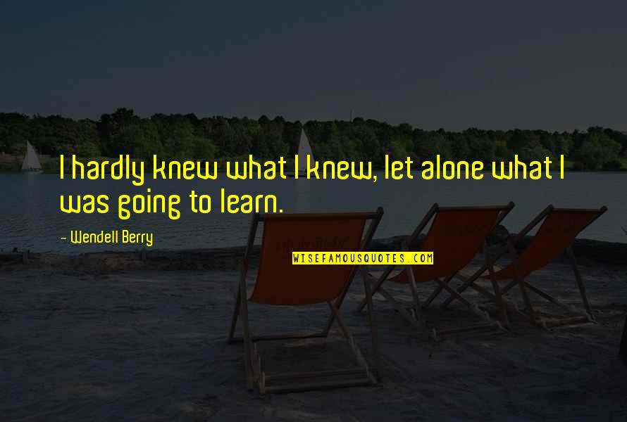 Summer With My Sister Quotes By Wendell Berry: I hardly knew what I knew, let alone Summer With My Sister Quotes By Wendell Berry: I hardly knew what I knew, let alone