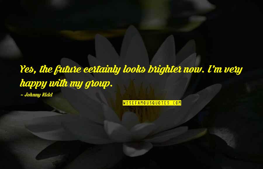 Summer Workout Motivation Quotes By Johnny Kidd: Yes, the future certainly looks brighter now. I'm