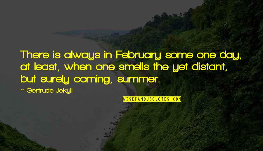 Summer Yet Quotes By Gertrude Jekyll: There is always in February some one day, Summer Yet Quotes By Gertrude Jekyll: There is always in February some one day,