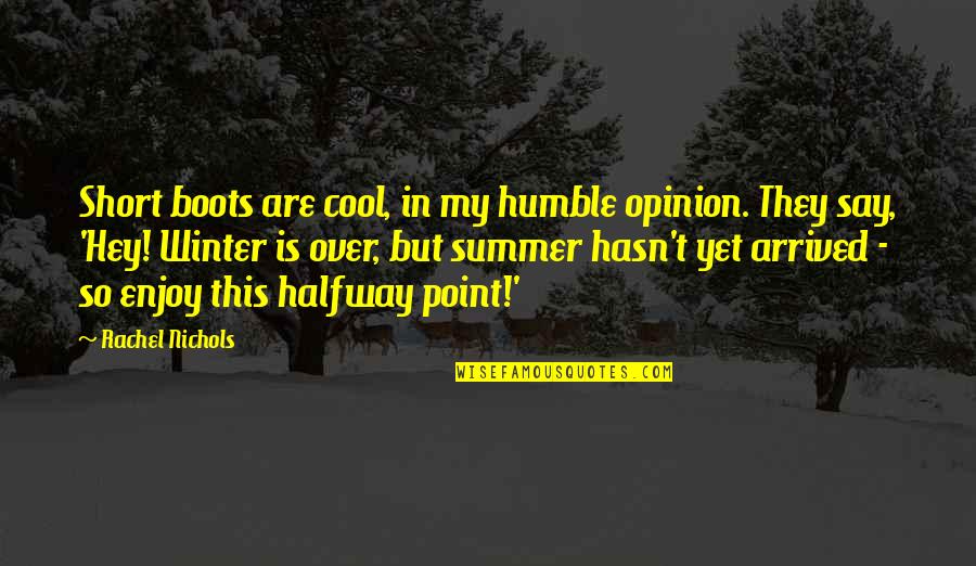 Summer Yet Quotes By Rachel Nichols: Short boots are cool, in my humble opinion. Summer Yet Quotes By Rachel Nichols: Short boots are cool, in my humble opinion.